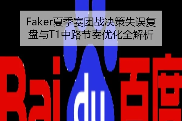 Faker夏季赛团战决策失误复盘与T1中路节奏优化全解析