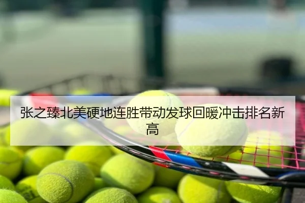 张之臻北美硬地连胜带动发球回暖冲击排名新高