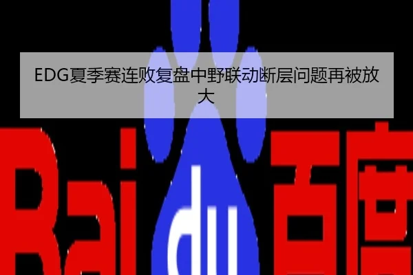 EDG夏季赛连败复盘中野联动断层问题再被放大