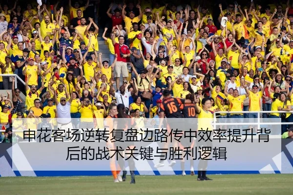 申花客场逆转复盘边路传中效率提升背后的战术关键与胜利逻辑
